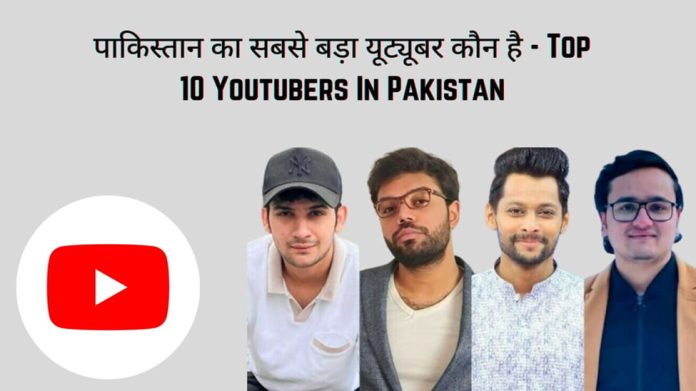 पाकिस्तान का सबसे बड़ा यूट्यूबर कौन है